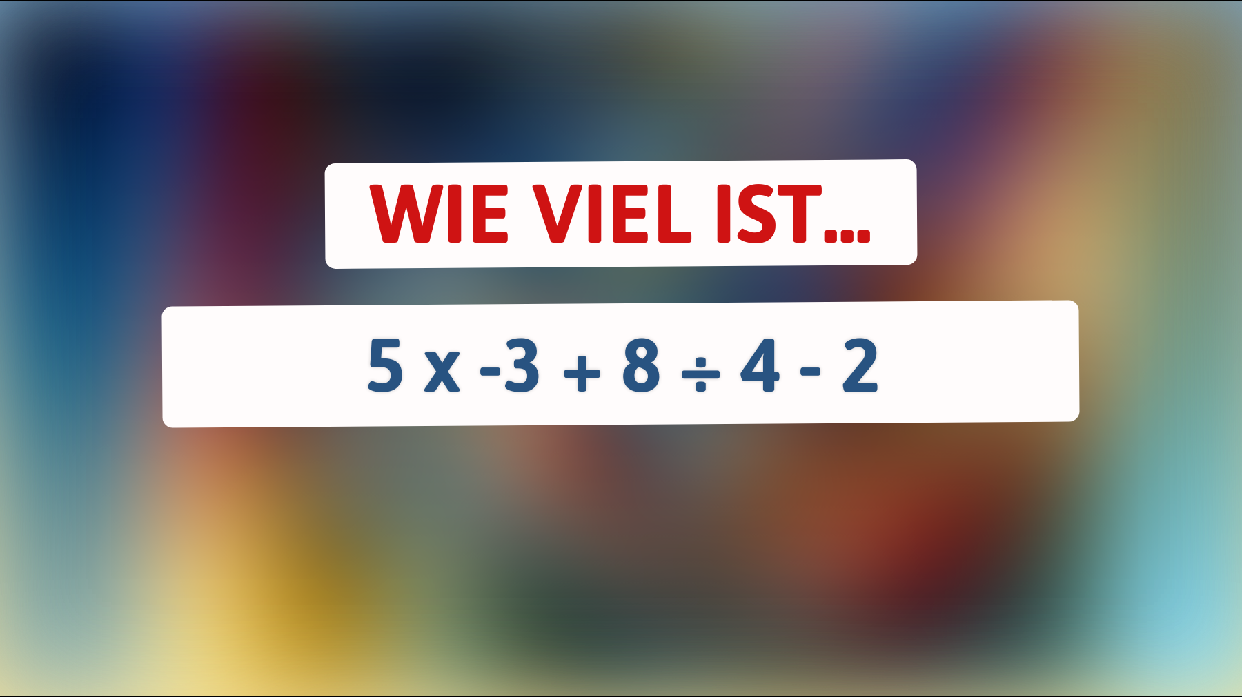 Knacken Sie dieses mathematische Rätsel, das nur ein wahres Genie lösen kann! Können Sie die Antwort auf 5 x -3 + 8 ÷ 4 - 2 finden?"
